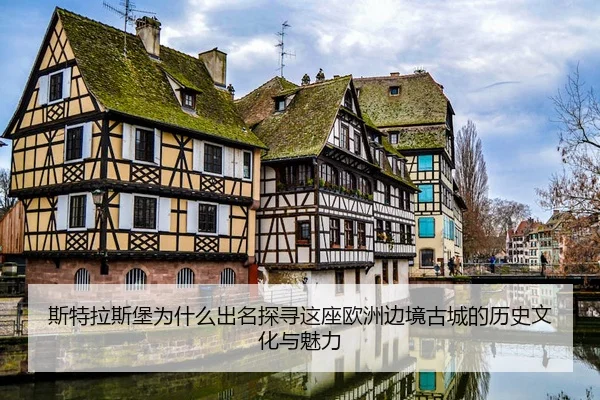 斯特拉斯堡为什么出名探寻这座欧洲边境古城的历史文化与魅力