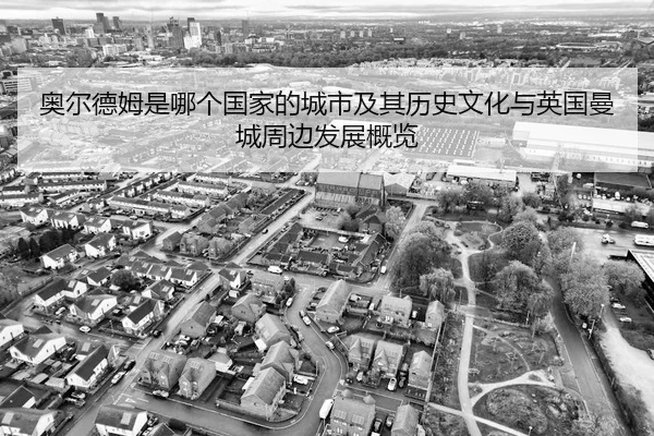 奥尔德姆是哪个国家的城市及其历史文化与英国曼城周边发展概览